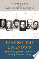 Taming the unknown : history of algebra from antiquity to the early twentieth century /