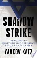 Shadow strike : inside Israel's secret mission to eliminate Syrian nuclear power /