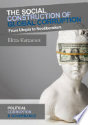 The Social Construction of Global Corruption  : From Utopia to Neoliberalism /