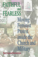 Faithful and fearless : moving feminist protest inside the church and military /