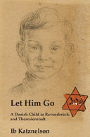 Let him go : a Danish child in Ravensbrück and Theresienstadt /