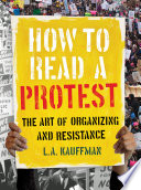 How to read a protest : the art of organizing and resistance /