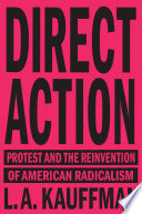 Direct action : protest and the reinvention of American radicalism /