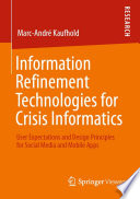 Information Refinement Technologies for Crisis Informatics : User Expectations and Design Principles for Social Media and Mobile Apps /