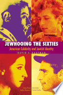 Jewhooing the sixties : American celebrity and Jewish identity; Sandy Koufax, Lenny Bruce, Bob Dylan, and Barbra Streisand /