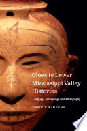 Clues to Lower Mississippi Valley histories : language, archaeology, and ethnography /