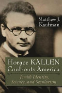 Horace Kallen confronts America : Jewish identity, science, and secularism /