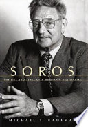 Soros : the life and times of a Messianic billionaire /