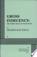 Gross indecency : the three trials of Oscar Wilde /