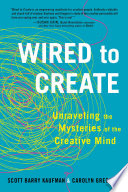 Wired to create : unraveling the mysteries of the creative mind /