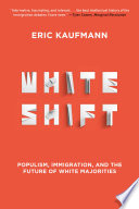 Whiteshift : populism, immigration and the future of white majorities /