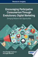 Encouraging participative consumerism through evolutionary digital marketing : emerging research and opportunities /