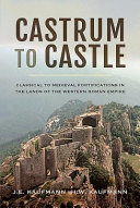 Castrum to castle : classical to medieval fortifications in the lands of the western Roman Empire /