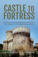 Castle to fortress : medieval to post-modern fortifications in the lands of the former Roman empire /