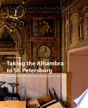 Taking the Alhambra to St. Petersburg : Neo-Moorish Russian Architecture and Interiors 1830-1917 /
