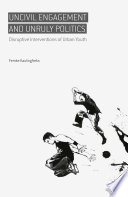 Uncivil engagement and unruly politics : disruptive interventions of urban youth /