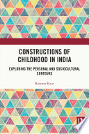 Constructions of childhood in India : exploring the personal and socio-cultural contours /