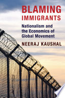 Blaming immigrants : nationalism and the economics of global movement /