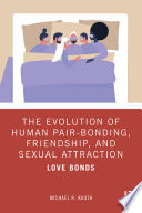 The evolution of human pair-bonding, friendship, and sexual attraction : love bonds /