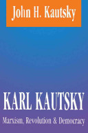 Karl Kautsky : Marxism, revolution & democracy /