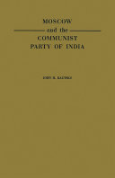 Moscow and the Communist Party of India : a study in the postwar evolution of international communist strategy /