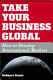 Take your business global : how to develop international markets /