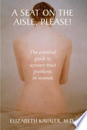 A seat on the aisle, please! : the essential guide to urinary tract problems in women /