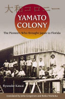 Yamato Colony : the pioneers who brought Japan to Florida /