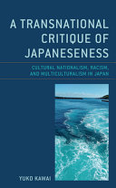 A transnational critique of Japaneseness : cultural nationalism, racism, and multiculturalism in Japan /