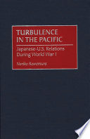 Turbulence in the Pacific : Japanese-U.S. relations during World War I /