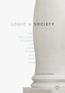 Logic and society : the political thought of John Stuart Mill, 1827-1848 /