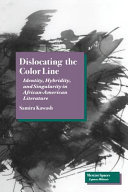 Dislocating the color line : identity, hybridity, and singularity in African-American narrative /