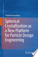 Spherical Crystallization as a New Platform for Particle Design Engineering /