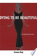 Dying to be beautiful : the fight for safe cosmetics /