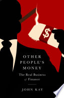Other people's money : masters of the universe or servants of the people? /