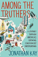 Among the truthers : a journey through America's growing conspiracist underground /