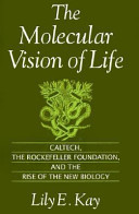 The molecular vision of life : Caltech, the Rockefeller Foundation, and the rise of the new biology /