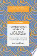 Turkish Origin Migrants and Their Descendants		 : Hyphenated Identities in Transnational Space	 /