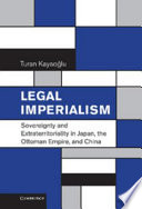 Legal imperialism : sovereignty and extraterritoriality in Japan, the Ottoman Empire, and China /