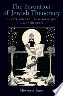 The invention of Jewish theocracy : the struggle for legal authority in modern Israel /
