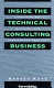 Inside the technical consulting business : launching and building your independent practice /