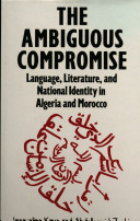 The ambiguous compromise : language, literature, and national identity in Algeria and Morocco /