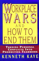 Workplace wars and how to end them : turning personal conflicts into productive teamwork /
