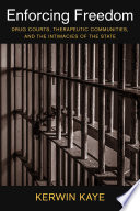 Enforcing freedom : drug courts, therapeutic communities, and the intimacies of the state /