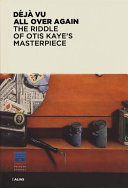 Déjà vu all over again : the riddle of Otis Kaye's masterpiece /