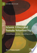 Islamic Ethics and Female Volunteering : Committing to Society, Committing to God /
