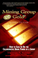 Mining group gold : how to cash in on the collaborative brain power of a group /