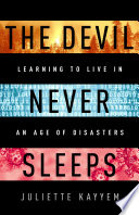 The Devil Never Sleeps: Learning to Live in an Age of Disasters.