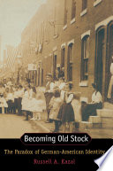 Becoming old stock : the paradox of German-American identity /