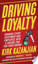 Driving loyalty : turning every customer and employee into a raving fan for your brand /